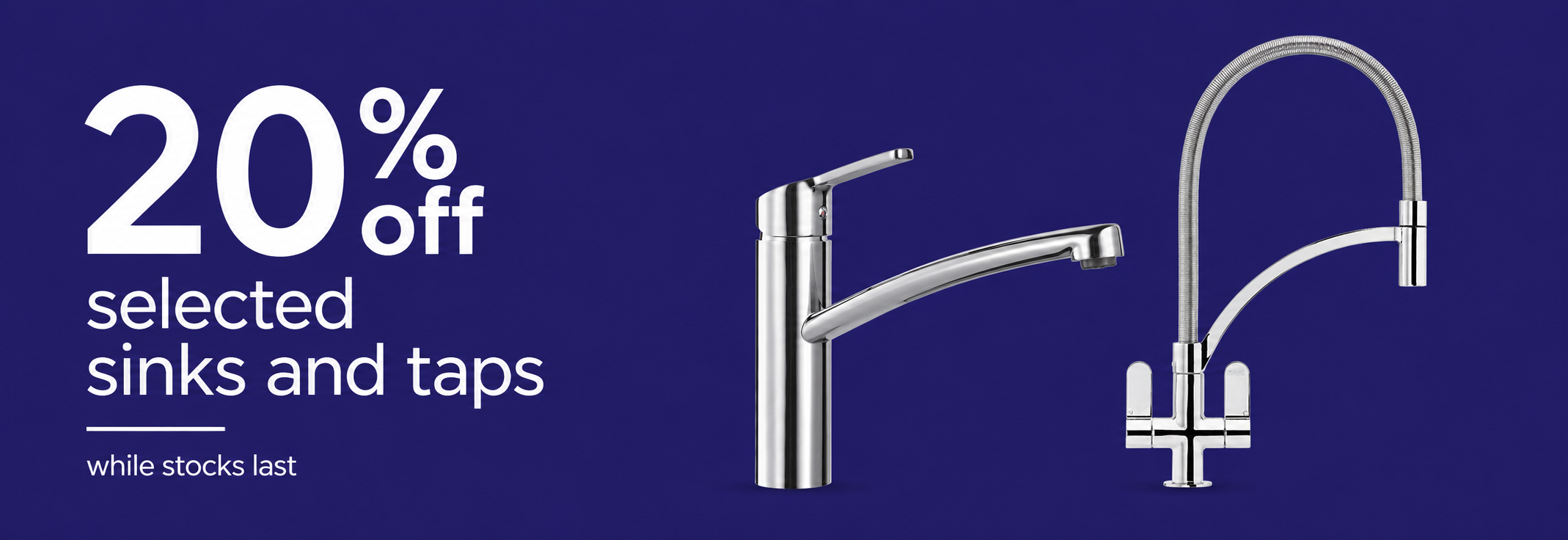 2 20% off Selected Sinks & Taps